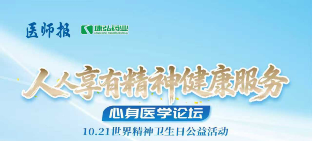 2025年10月21日，由《醫(yī)師報(bào)》主辦、康弘藥業(yè)支持的2025世界精神衛(wèi)生日“人人享有心理健康服務(wù)”心身醫(yī)學(xué)論壇成功舉辦。